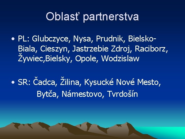 Oblasť partnerstva • PL: Glubczyce, Nysa, Prudnik, Bielsko. Biala, Cieszyn, Jastrzebie Zdroj, Raciborz, Žywiec,