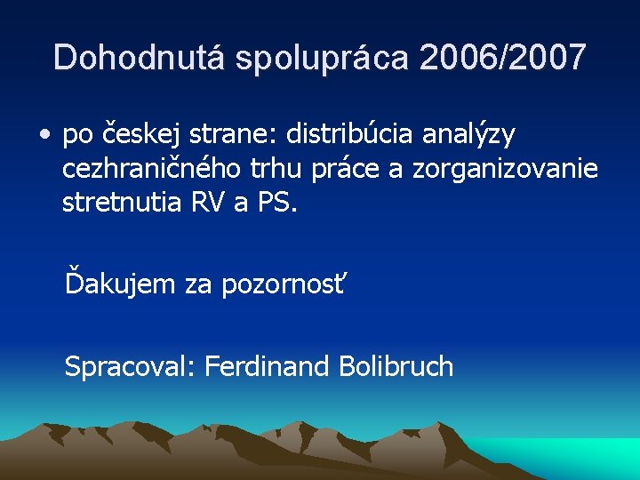 Dohodnutá spolupráca 2006/2007 • po českej strane: distribúcia analýzy cezhraničného trhu práce a zorganizovanie