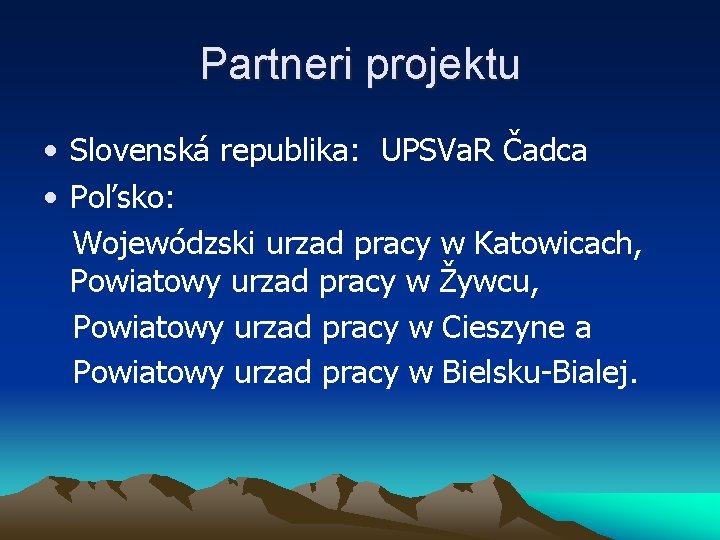 Partneri projektu • Slovenská republika: UPSVa. R Čadca • Poľsko: Wojewódzski urzad pracy w