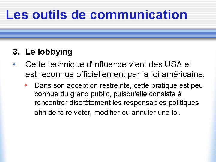 Les outils de communication 3. Le lobbying • Cette technique d'influence vient des USA