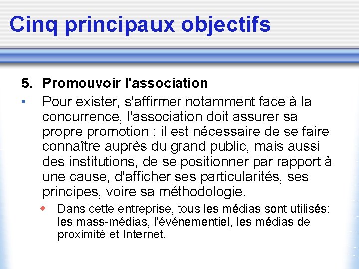 Cinq principaux objectifs 5. Promouvoir l'association • Pour exister, s'affirmer notamment face à la