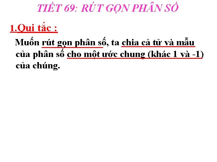 TIẾT 69: RÚT GỌN PH N SỐ 1. Qui tắc : Muốn rút gọn