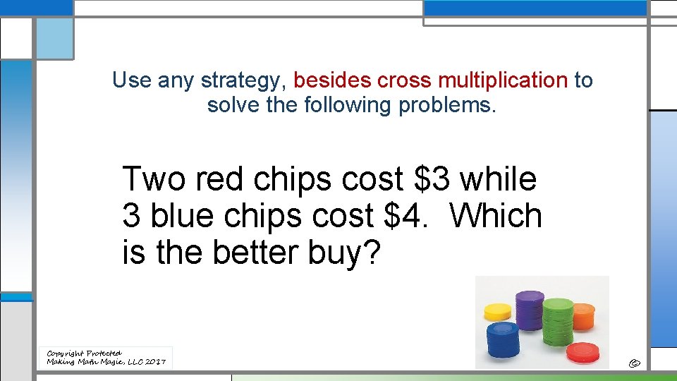 Use any strategy, besides cross multiplication to solve the following problems. Two red chips