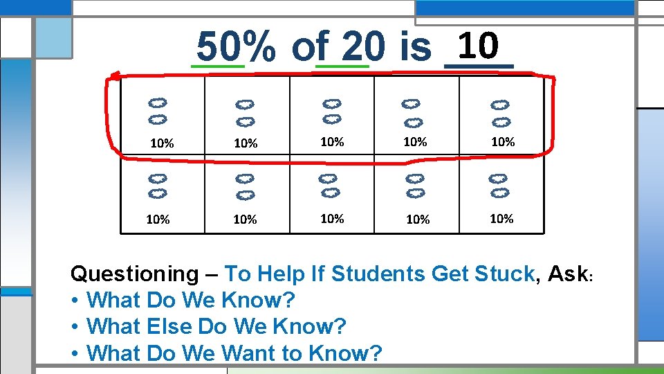 10 50% of 20 is ___ 10% 10% 10% Questioning – To Help If