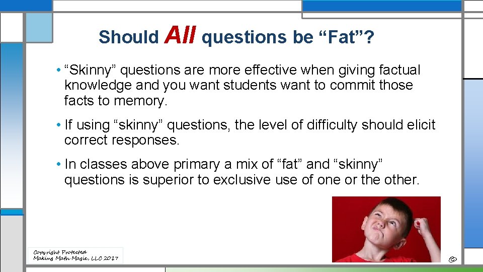 Should All questions be “Fat”? • “Skinny” questions are more effective when giving factual