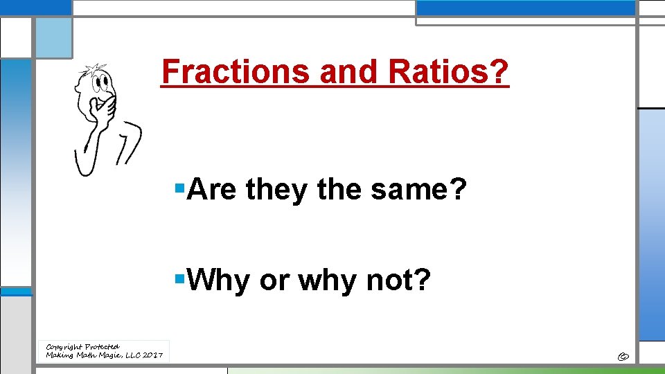 Fractions and Ratios? §Are they the same? §Why or why not? Copyright Protected Making