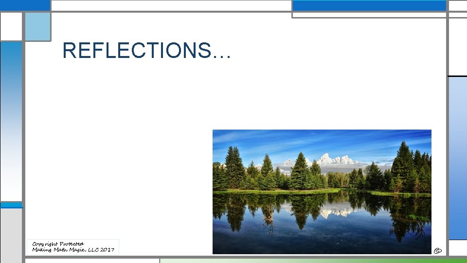 REFLECTIONS… Copyright Protected Making Math Magic, LLC 2017 © 