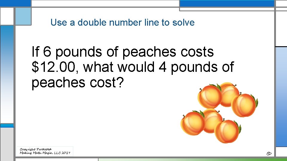 Use a double number line to solve If 6 pounds of peaches costs $12.