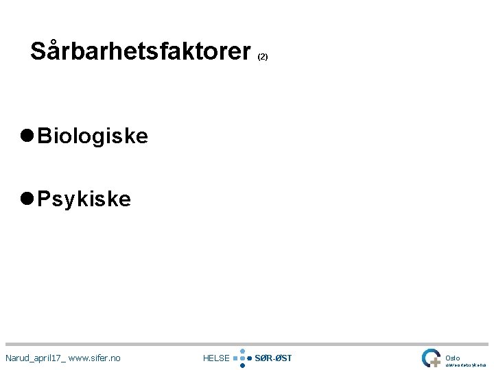 Sårbarhetsfaktorer (2) l Biologiske l Psykiske Narud_april 17_ www. sifer. no HELSE SØR-ØST Oslo