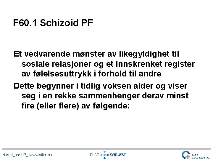 F 60. 1 Schizoid PF Et vedvarende mønster av likegyldighet til sosiale relasjoner og