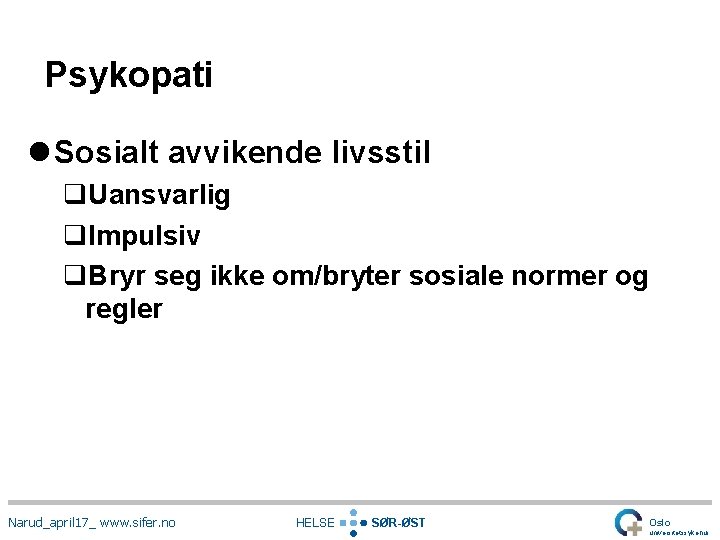 Psykopati l Sosialt avvikende livsstil q. Uansvarlig q. Impulsiv q. Bryr seg ikke om/bryter