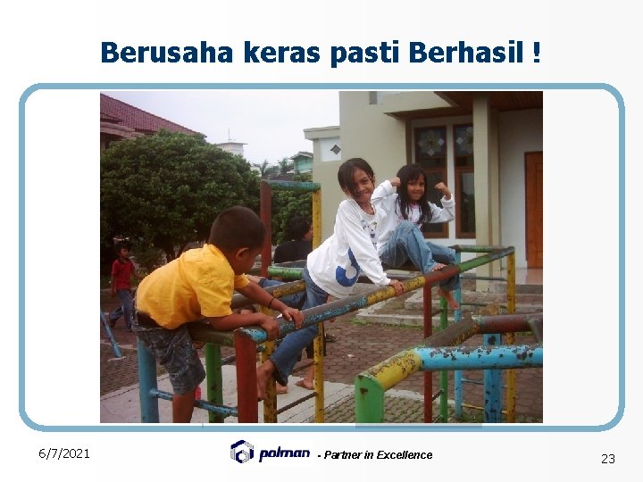 Berusaha keras pasti Berhasil ! 6/7/2021 - Partner in Excellence 23 