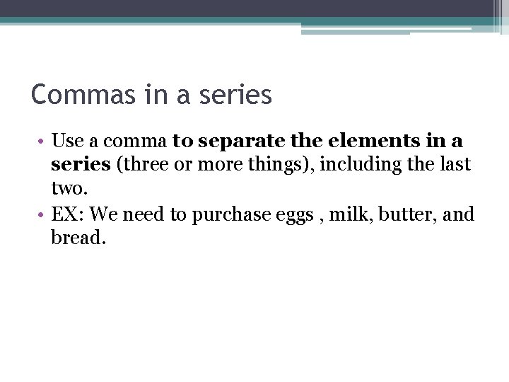 Commas in a series • Use a comma to separate the elements in a