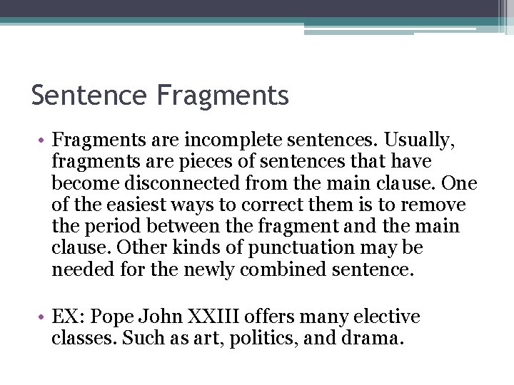 Sentence Fragments • Fragments are incomplete sentences. Usually, fragments are pieces of sentences that