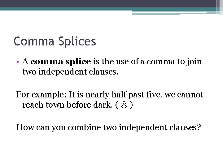 Comma Splices • A comma splice is the use of a comma to join