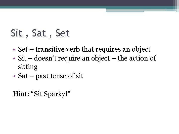 Sit , Sat , Set • Set – transitive verb that requires an object