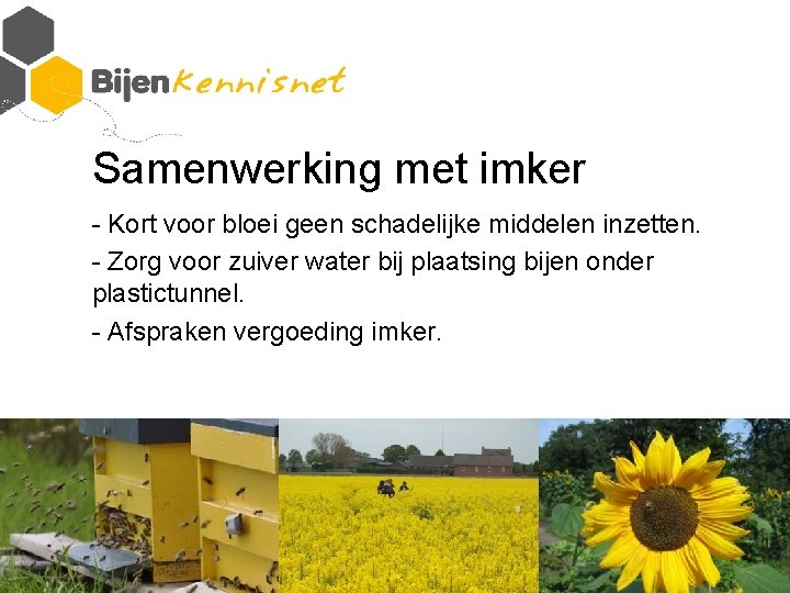 Samenwerking met imker - Kort voor bloei geen schadelijke middelen inzetten. - Zorg voor