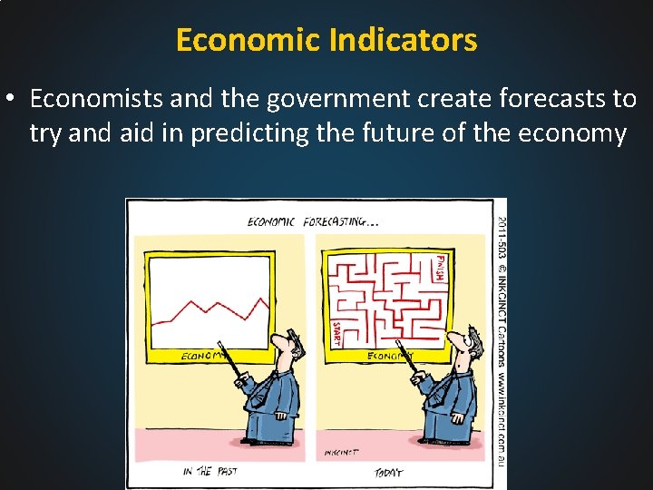 Economic Indicators • Economists and the government create forecasts to try and aid in