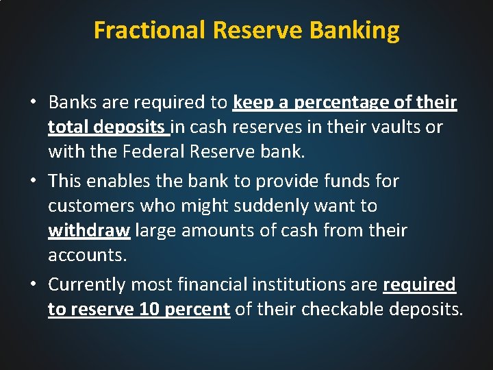 Fractional Reserve Banking • Banks are required to keep a percentage of their total