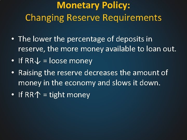 Monetary Policy: Changing Reserve Requirements • The lower the percentage of deposits in reserve,