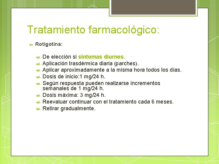 Tratamiento farmacológico: Rotigotina: De elección si síntomas diurnos. Aplicación trasdérmica diaria (parches). Aplicar aproximadamente