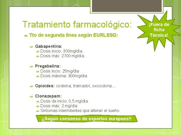 Tratamiento farmacológico: Tto de segunda línea según EURLSSG: Gabapentina: Dosis inicio: 300 mg/día. Dosis
