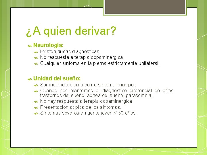 ¿A quien derivar? Neurología: Existen dudas diagnósticas. No respuesta a terapia dopaminergica. Cualquier síntoma