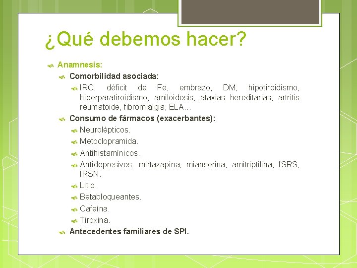 ¿Qué debemos hacer? Anamnesis: Comorbilidad asociada: IRC, déficit de Fe, embrazo, DM, hipotiroidismo, hiperparatiroidismo,