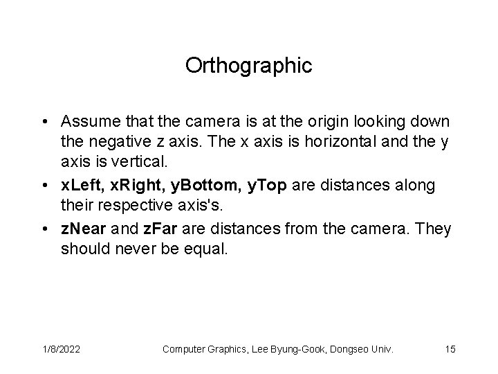 Orthographic • Assume that the camera is at the origin looking down the negative