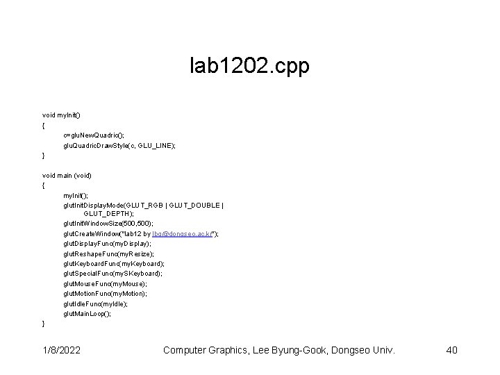 lab 1202. cpp void my. Init() { c=glu. New. Quadric(); glu. Quadric. Draw. Style(c,