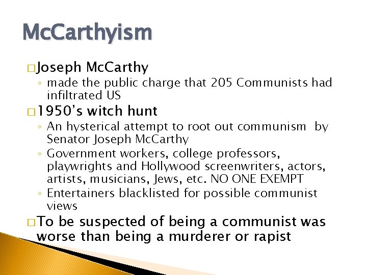 Mc. Carthyism � Joseph Mc. Carthy � 1950’s witch hunt ◦ made the public