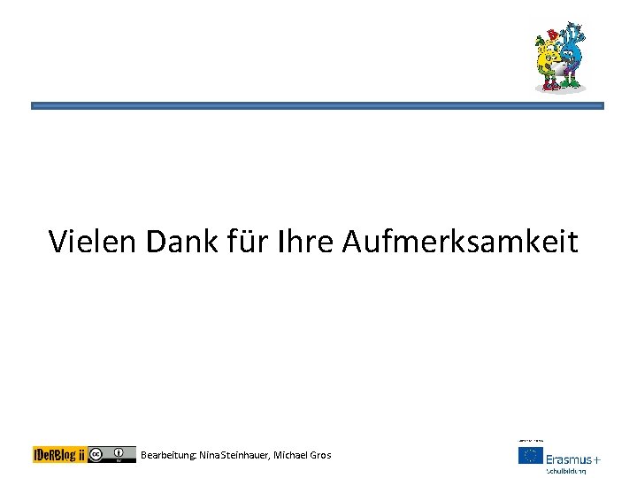 Vielen Dank für Ihre Aufmerksamkeit Bearbeitung: Nina Steinhauer, Michael Gros 