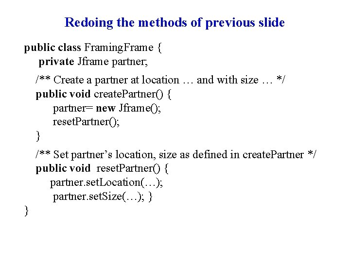 Redoing the methods of previous slide public class Framing. Frame { private Jframe partner;