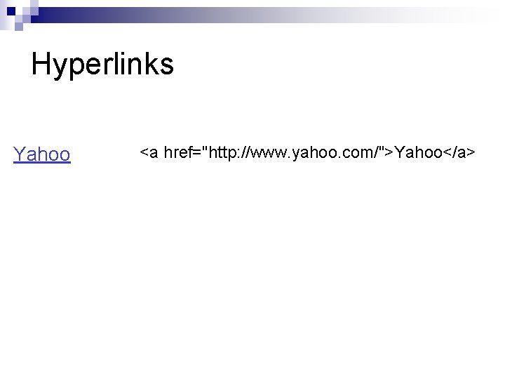 Hyperlinks Yahoo <a href="http: //www. yahoo. com/">Yahoo</a> 