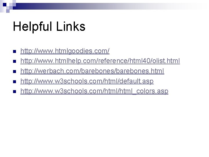 Helpful Links n n n http: //www. htmlgoodies. com/ http: //www. htmlhelp. com/reference/html 40/olist.