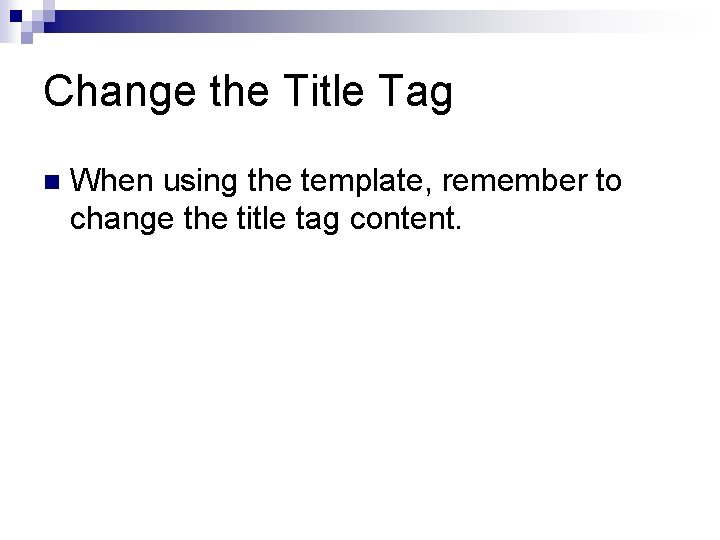 Change the Title Tag n When using the template, remember to change the title