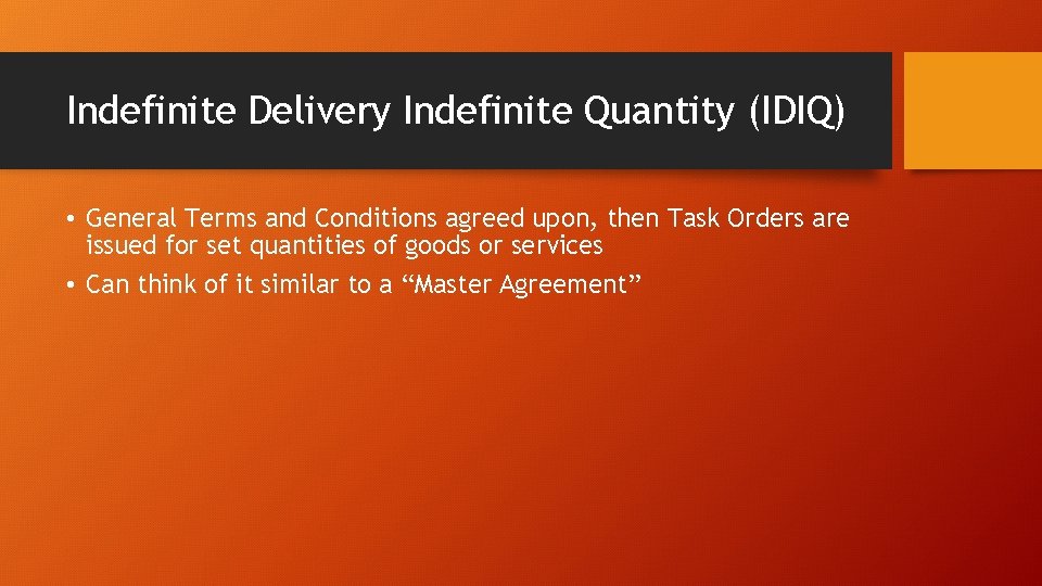 Indefinite Delivery Indefinite Quantity (IDIQ) • General Terms and Conditions agreed upon, then Task