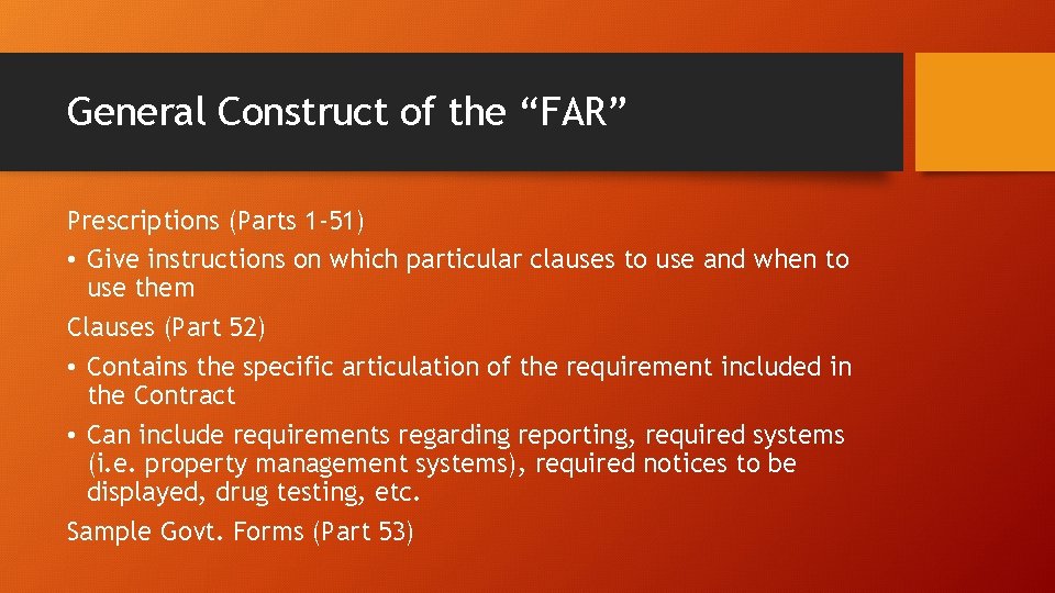General Construct of the “FAR” Prescriptions (Parts 1 -51) • Give instructions on which