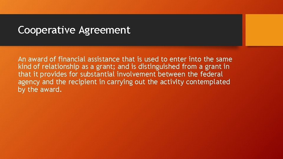 Cooperative Agreement An award of financial assistance that is used to enter into the