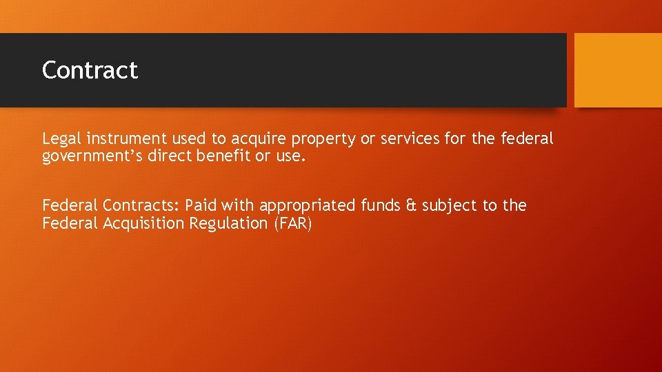 Contract Legal instrument used to acquire property or services for the federal government’s direct