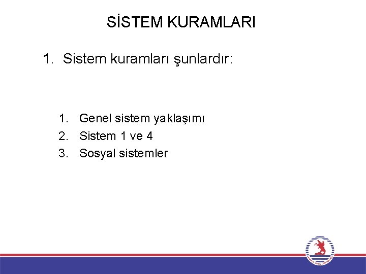 SİSTEM KURAMLARI 1. Sistem kuramları şunlardır: 1. Genel sistem yaklaşımı 2. Sistem 1 ve