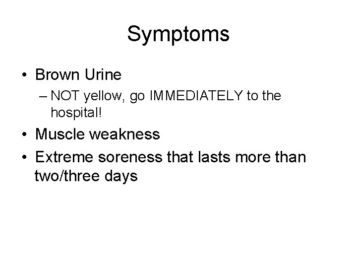 Symptoms • Brown Urine – NOT yellow, go IMMEDIATELY to the hospital! • Muscle