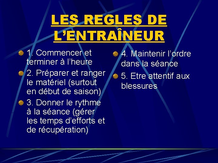 LES REGLES DE L’ENTRAÎNEUR 1. Commencer et terminer à l’heure 2. Préparer et ranger