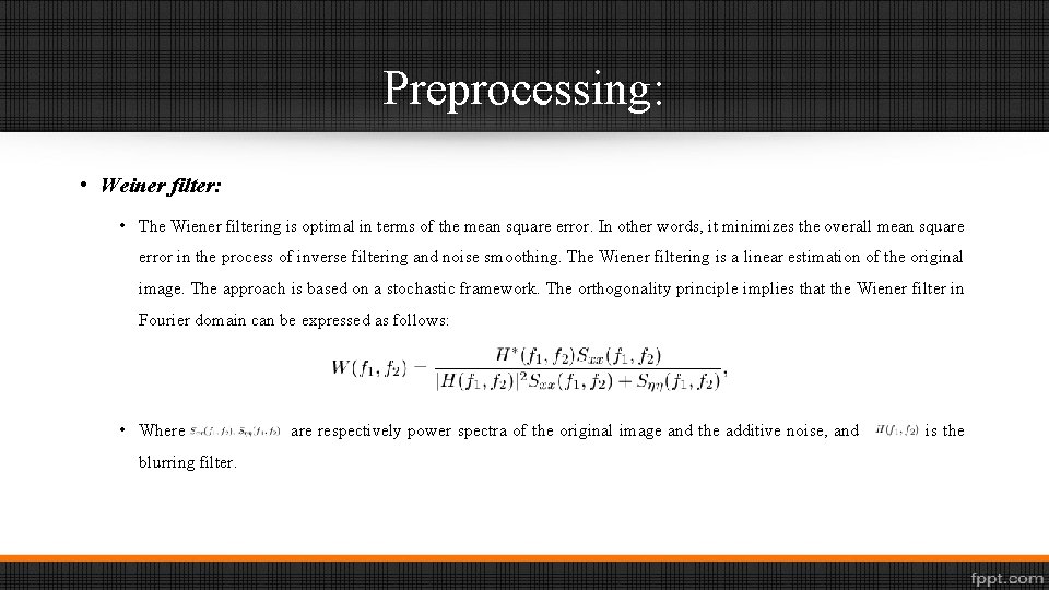 Preprocessing: • Weiner filter: • The Wiener filtering is optimal in terms of the