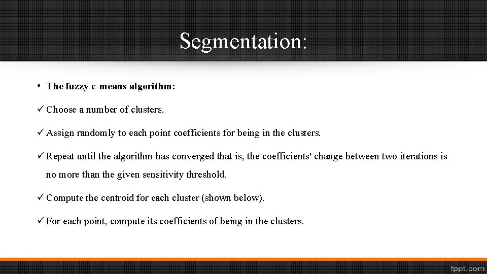 Segmentation: • The fuzzy c-means algorithm: ü Choose a number of clusters. ü Assign