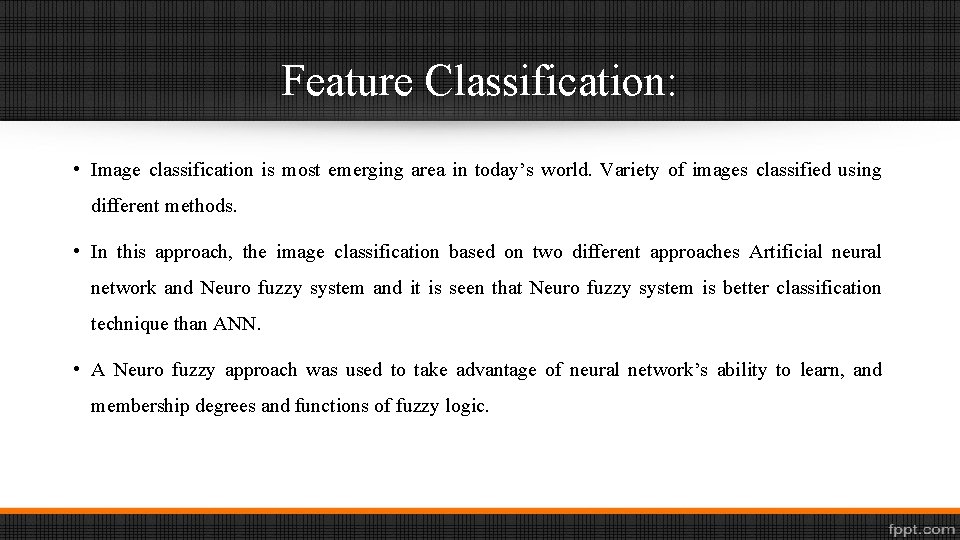 Feature Classification: • Image classification is most emerging area in today’s world. Variety of