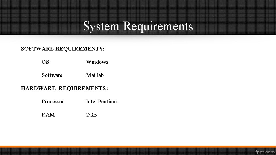 System Requirements SOFTWARE REQUIREMENTS: OS : Windows Software : Mat lab HARDWARE REQUIREMENTS: Processor
