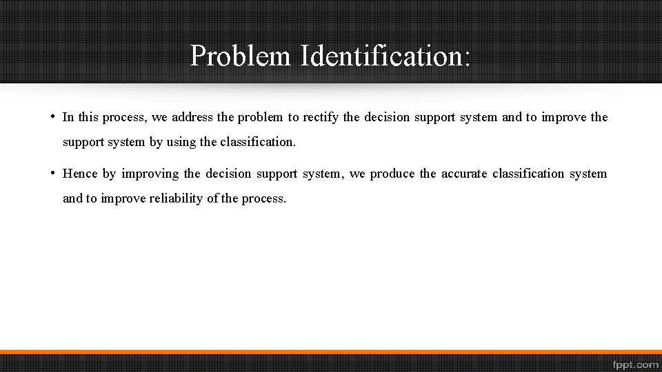 Problem Identification: • In this process, we address the problem to rectify the decision