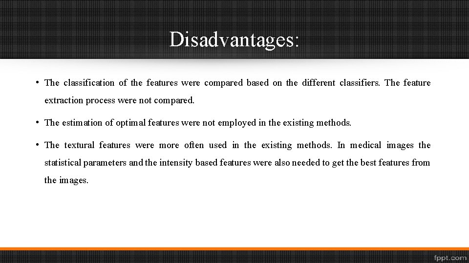 Disadvantages: • The classification of the features were compared based on the different classifiers.