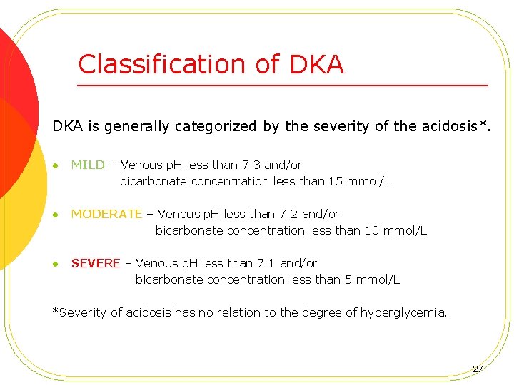 Classification of DKA is generally categorized by the severity of the acidosis*. l MILD